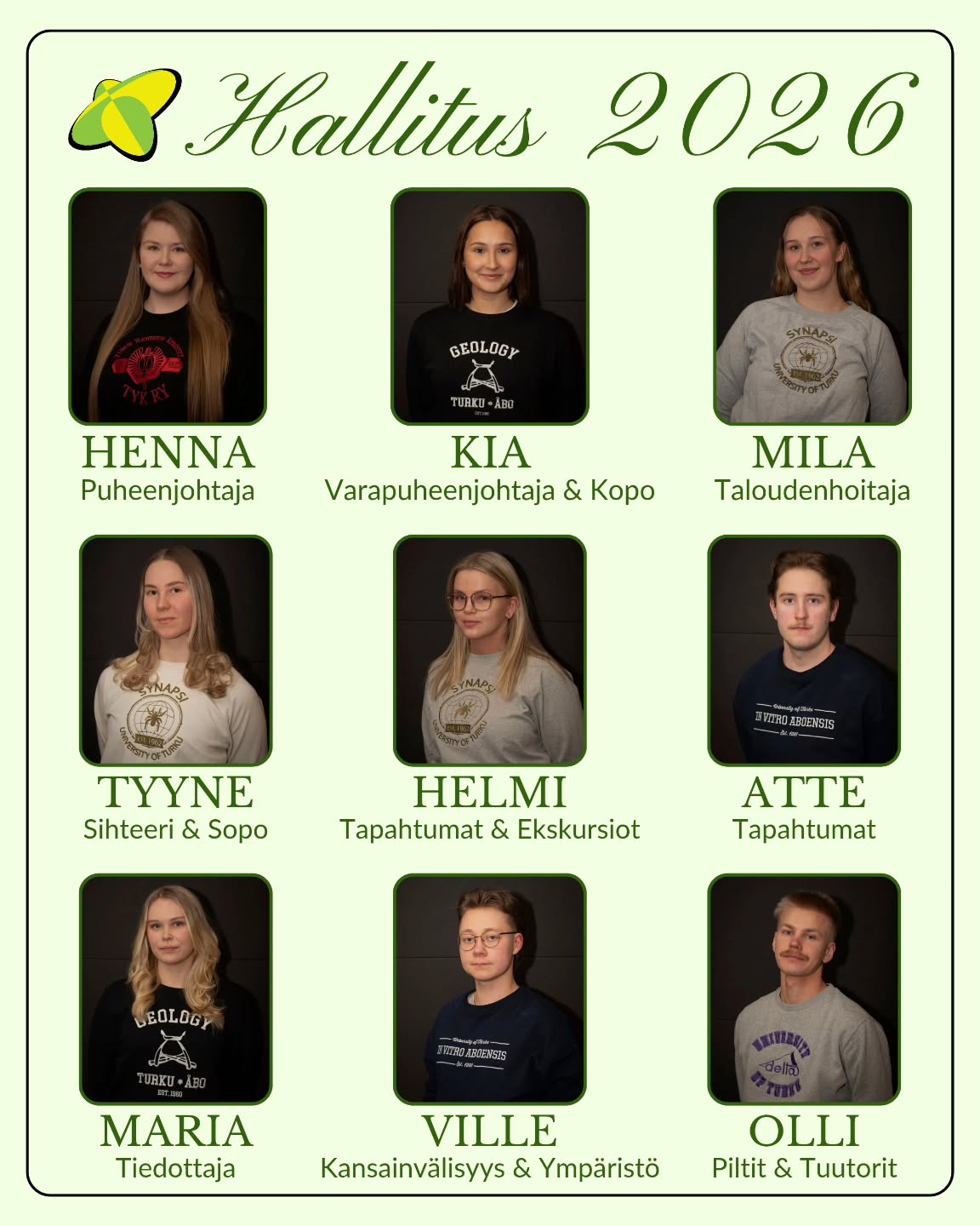 FIN/ENG
Hybridin hallitus vuosimallia 2026 esittäytyy! Odotamme innolla tulevaa vuotta ja yhteistöitä!💚💛
Hallituslaiset esittäytyvät stoorien puolella seuraavan 2 viikon aikana.😎
💚Hallitus 2026💛
Henna Isokorpi - Puheenjohtaja & somevastaava
Kia Honkala - Varapuheenjohtaja & koulutuspoliittinen vastaava
Mila Tiilikka - Taloudenhoitaja
Tyyne Kurvinen - Sihteeri & Sosiaalipoliittinen vastaava
Helmi Väänänen - Tapahtuma- & ekskursiovastaava
Atte Haapanen- Tapahtumavastaava
Maria Mäkelä - Tiedottaja
Ville Salmenhaara - kansainvälisyys- & ympäristövastaava
Olli Ojala - Piltti- & tuutorivastaava
________
Hybridi's new board for the year 2026! We are looking forward to the upcoming year and collaborations!💚💛
💚Board 2026💛
Henna Isokorpi - President and Social media manager
Kia Honkala - Vice-president and Academic affairs
Mila Tiilikka - Treasurer
Tyyne Kurvinen - Secretary and Social affairs
Helmi Väänänen - Event and Excursions mamager
Atte Haapanen - Event manager
Maria Mäkelä - Communications manager
Ville Salmenhaara - International and Environmental affairs
Olli Ojala - Freshman and Tutor manager