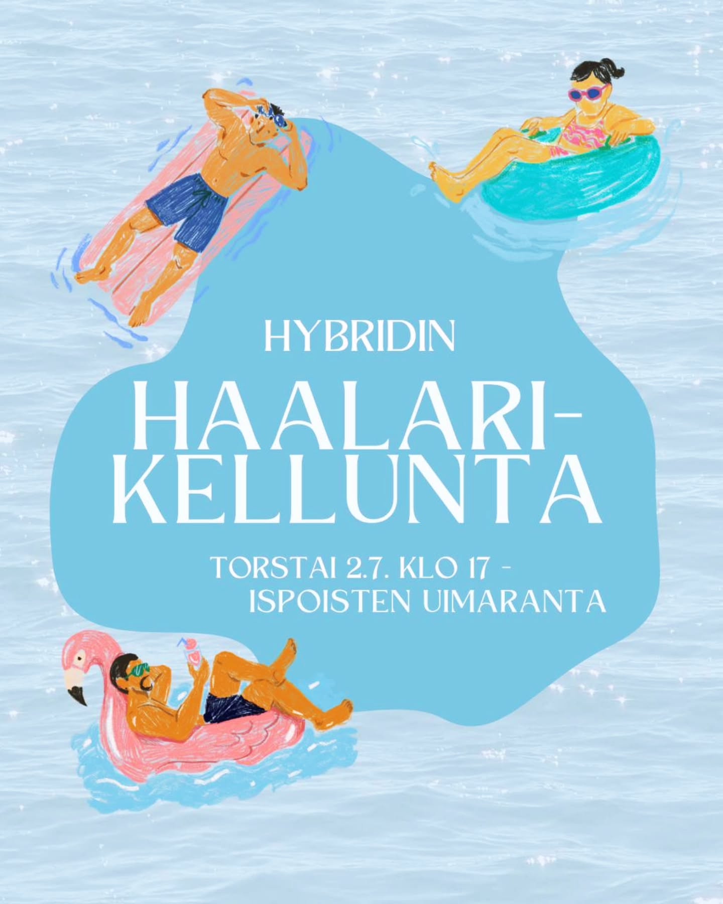 FIN/ENG
Kesä on täällä ja niin myös Hybridin haalarikellunta!☀️
Kellunta järjestetään To 2.7. klo 17 alkaen Ispoisten uimarannalla (Rykmentintie 51), eli se on oiva mahdollisuus rentoutua ennen esimerkiksi Ruissin koetuksia!🏊🏻
Tapahtumassa on nimensä mukaan ollut tapana käydä huuhtomassa haalareita (toivottavasti) ihanassa kesäsäässä 🐬 Uiminen ei tietenkään ole pakollista ja rannalle on myös kiva tulla hengailemaan ja tapaamaan kavereita!
Tapahtumassa on mahdollisuus saunoa, mutta vain ensimmäiset 45 henkilöä pääsevät löylyihin. Sauna on päällä klo 18-21.
Muistakaahan siis ottaa uima/saunakamat messiin!
Lisäksi paikalle tulee myös Beer Pong Turku ry järjestämään ohjelmaa!
Jatkoille päästään iki-ihanaan Vegasiin heidän Kesäyöyliopisto -bileisiin klo 22 -> 🌞
TL;DR:
MITÄ? Hybridin Haalarikellunta
MISSÄ? Ispoisten uimaranta (Rykmentintie 51)
MILLOIN? 2.7. klo 17, sauna klo 18-21
MITÄ PÄÄLLE? Haalarit ja/tai uimakamat
PALJO? Ilmaista hupia!
___________
Hellooo and welcome to Hybridi’s overall floating!☀️
The floating is at Ispoinen beach (Rykmentintie 51) on July 2nd at 17.00🏊🏻
As the name tells, it’s tradition to go swimming in your overalls in (hopefully) lovely summer weather 🐬 The swimming part isn’t mandatory and it’s always fun to hang out at the beach!
You have the possibility to go to sauna but only first 45 people can go during the evening. The sauna will be on from 18:00 to 21:00.
Remember to bring your swimsuits and towels with you!
In addition, Beer Pong Turku ry will also be there to organize a program!
The after party is at the always wonderful Vegas at their Summer night university party from 22:00 🌞
TL;DR:
WHAT? Hybridi’s Overall floating
WHERE? Ispoinen beach (Rykmentintie 51)
WHEN? 2.7. at 17, sauna at 18:00-21:00
DRESSCODE? Overalls and/or swimsuits
HOW MUCH? Free
