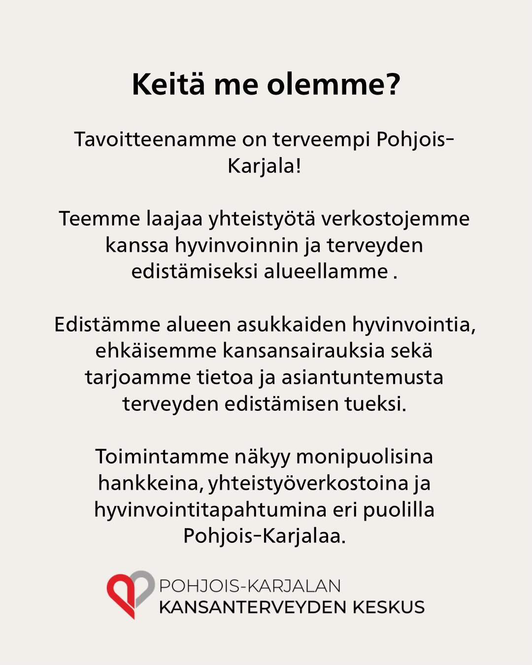 Mikä on Pohjois-Karjalan Kansanterveyden keskus❓❔
Työmme juuret ulottuvat yli 50 vuoden taakse Pohjois-Karjala -projektiin, joka osoitti ennaltaehkäisevän terveyden edistämisen ja yhteisöllisen toiminnan voiman. Projektin ansiosta sydäntautikuolleisuus väheni merkittävästi ja alueen asukkaiden elinajanodote piteni⤴️
Tänään jatkamme tätä työtä edistämällä terveyttä ja hyvinvointia eri ikäryhmissä ja erilaisissa arkiympäristöissä🌲
Tuemme terveellisiä elintapoja, vahvistamme hyvinvointia ja ehkäisemme sairauksia yhteistyössä kuntien, hyvinvointialueen, järjestöjen ja yhdistysten kanssa☀️
Tavoitteenamme onkin hyvinvoiva ihminen🫶
#terveys #terveydenedistäminen #pohjoiskarjalankansanterveydenkeskus #hyvinvointi